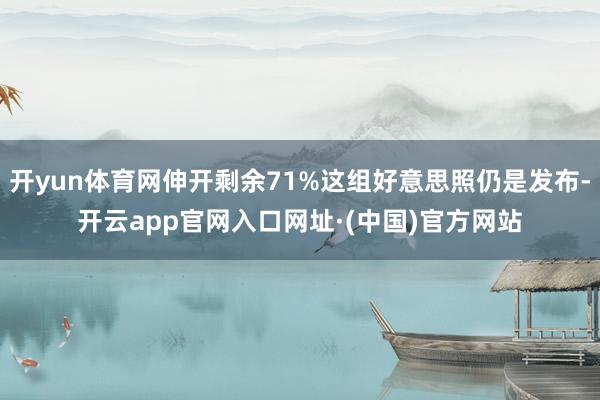 开yun体育网伸开剩余71%这组好意思照仍是发布-开云app官网入口网址·(中国)官方网站