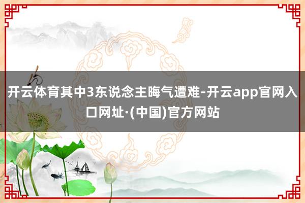 开云体育其中3东说念主晦气遭难-开云app官网入口网址·(中国)官方网站