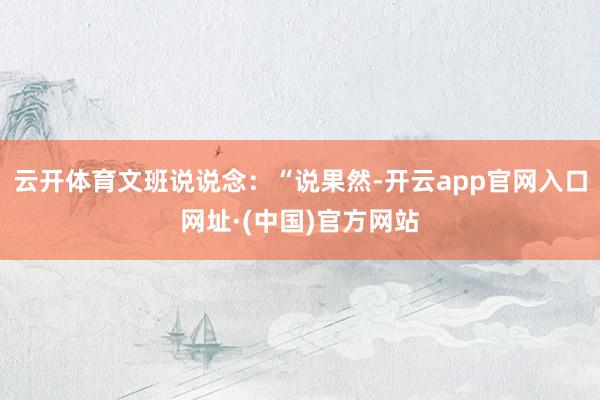 云开体育文班说说念：“说果然-开云app官网入口网址·(中国)官方网站