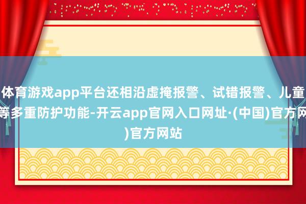体育游戏app平台还相沿虚掩报警、试错报警、儿童锁等多重防护功能-开云app官网入口网址·(中国)官方网站