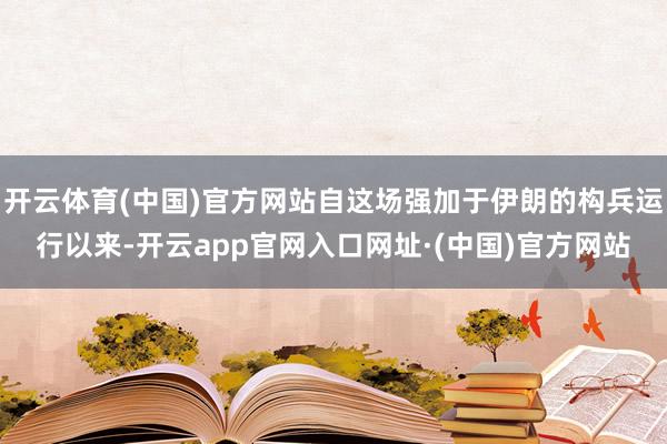 开云体育(中国)官方网站自这场强加于伊朗的构兵运行以来-开云app官网入口网址·(中国)官方网站